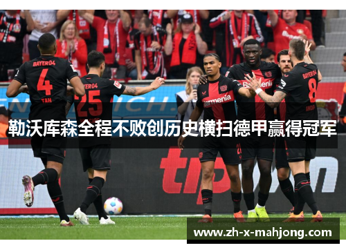 勒沃库森全程不败创历史横扫德甲赢得冠军