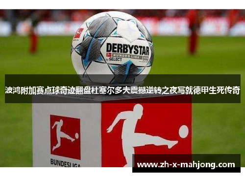 波鸿附加赛点球奇迹翻盘杜塞尔多夫震撼逆转之夜写就德甲生死传奇